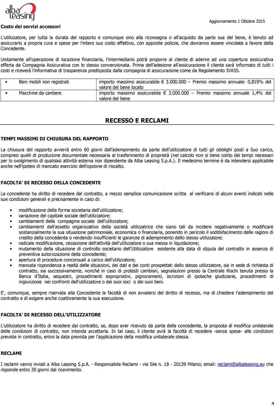 Unitamente all operazione di locazione finanziaria, l intermediario potrà proporre al cliente di aderire ad una copertura assicurativa offerta da Compagnia Assicurativa con lo stesso convenzionata.