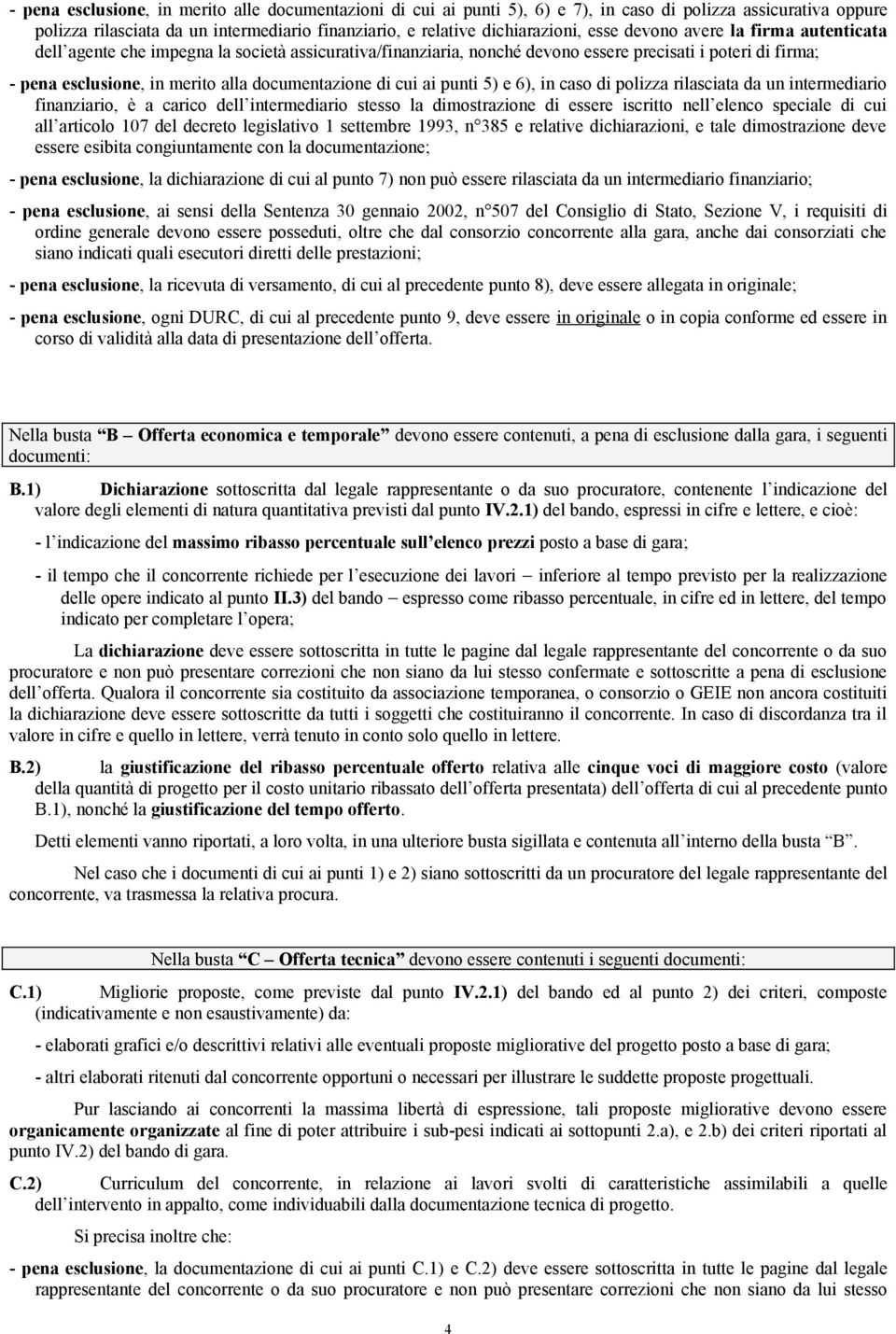 cui ai punti 5) e 6), in caso di polizza rilasciata da un intermediario finanziario, è a carico dell intermediario stesso la dimostrazione di essere iscritto nell elenco speciale di cui all articolo