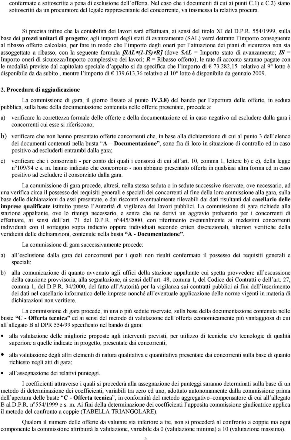 Si precisa infine che la contabilità dei lavori sarà effettuata, ai sensi del titolo XI del D.P.R.