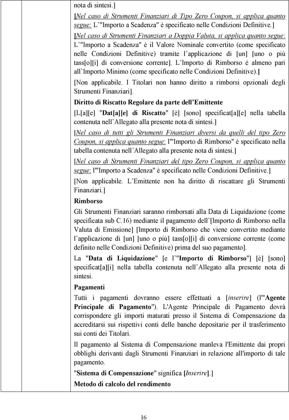 applicazione di [un] [uno o più tass[o][i] di conversione corrente]. L Importo di Rimborso è almeno pari all Importo Minimo (come specificato nelle Condizioni Definitive).] [Non applicabile.