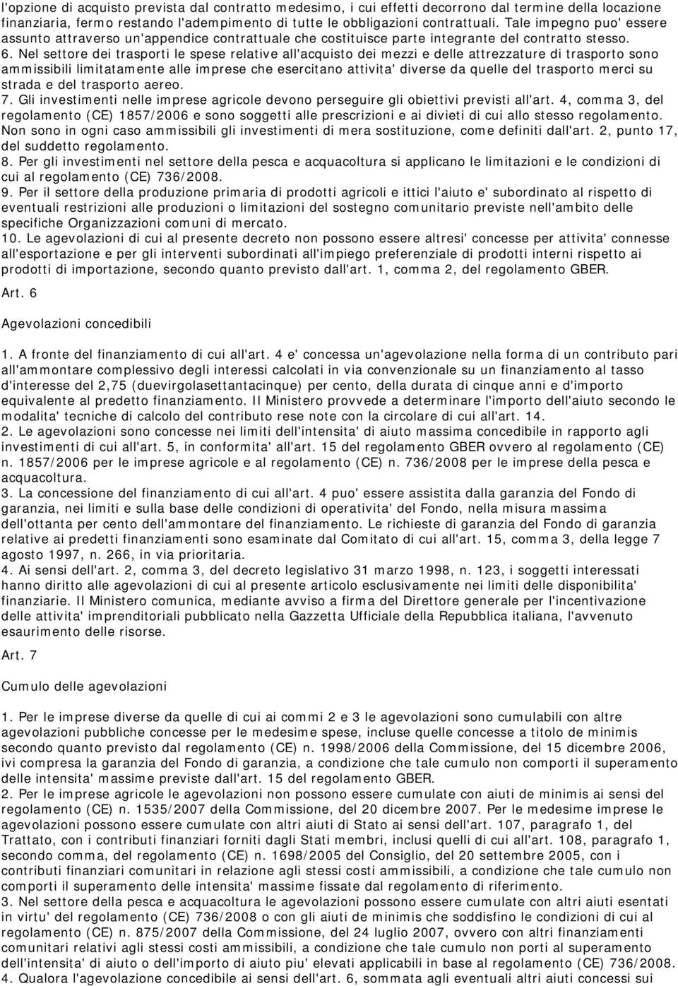 Nel settore dei trasporti le spese relative all'acquisto dei mezzi e delle attrezzature di trasporto sono ammissibili limitatamente alle imprese che esercitano attivita' diverse da quelle del