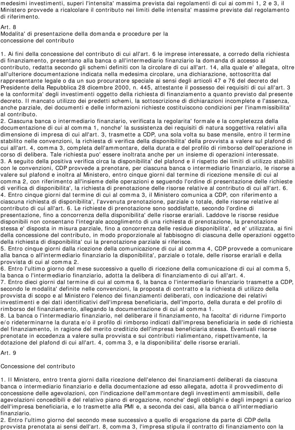 6 le imprese interessate, a corredo della richiesta di finanziamento, presentano alla banca o all'intermediario finanziario la domanda di accesso al contributo, redatta secondo gli schemi definiti