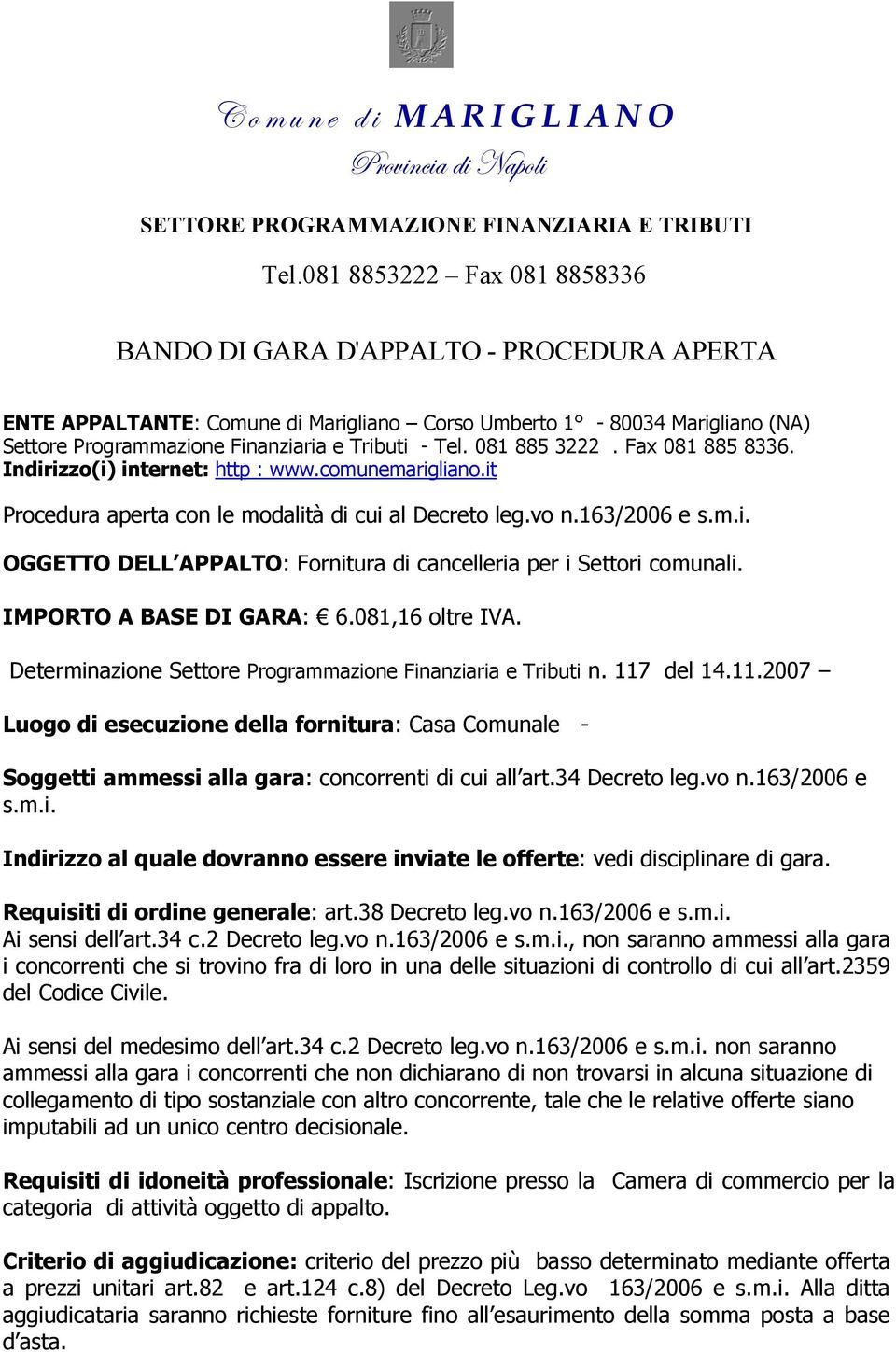 081 885 3222. Fax 081 885 8336. Indirizzo(i) internet: http : www.comunemarigliano.it Procedura aperta con le modalità di cui al Decreto leg.vo n.163/2006 e s.m.i. OGGETTO DELL APPALTO: Fornitura di cancelleria per i Settori comunali.