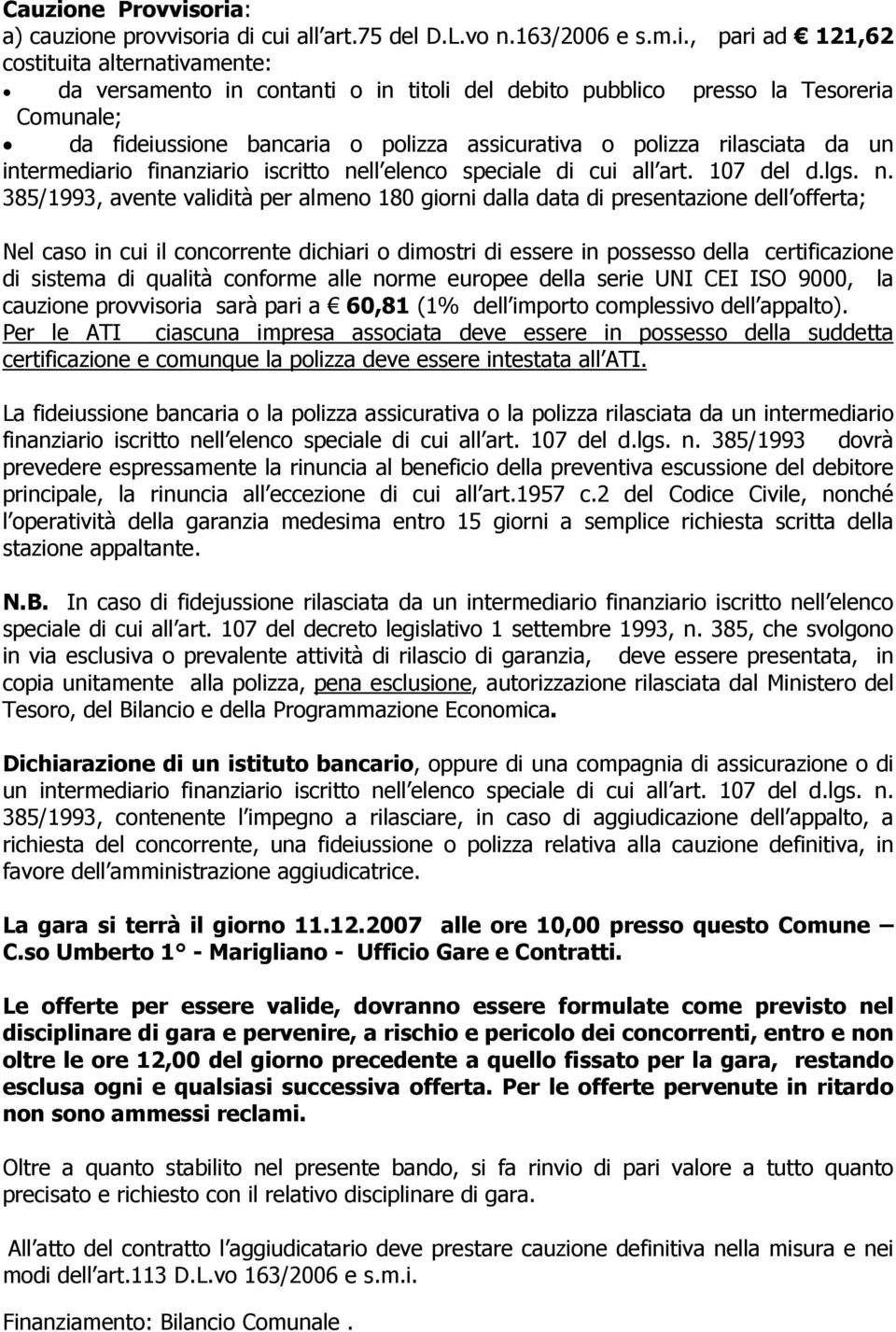 oria: a) cauzione provvisoria di cui all art.75 del D.L.vo n.163/2006 e s.m.i., pari ad 121,62 costituita alternativamente: da versamento in contanti o in titoli del debito pubblico presso la