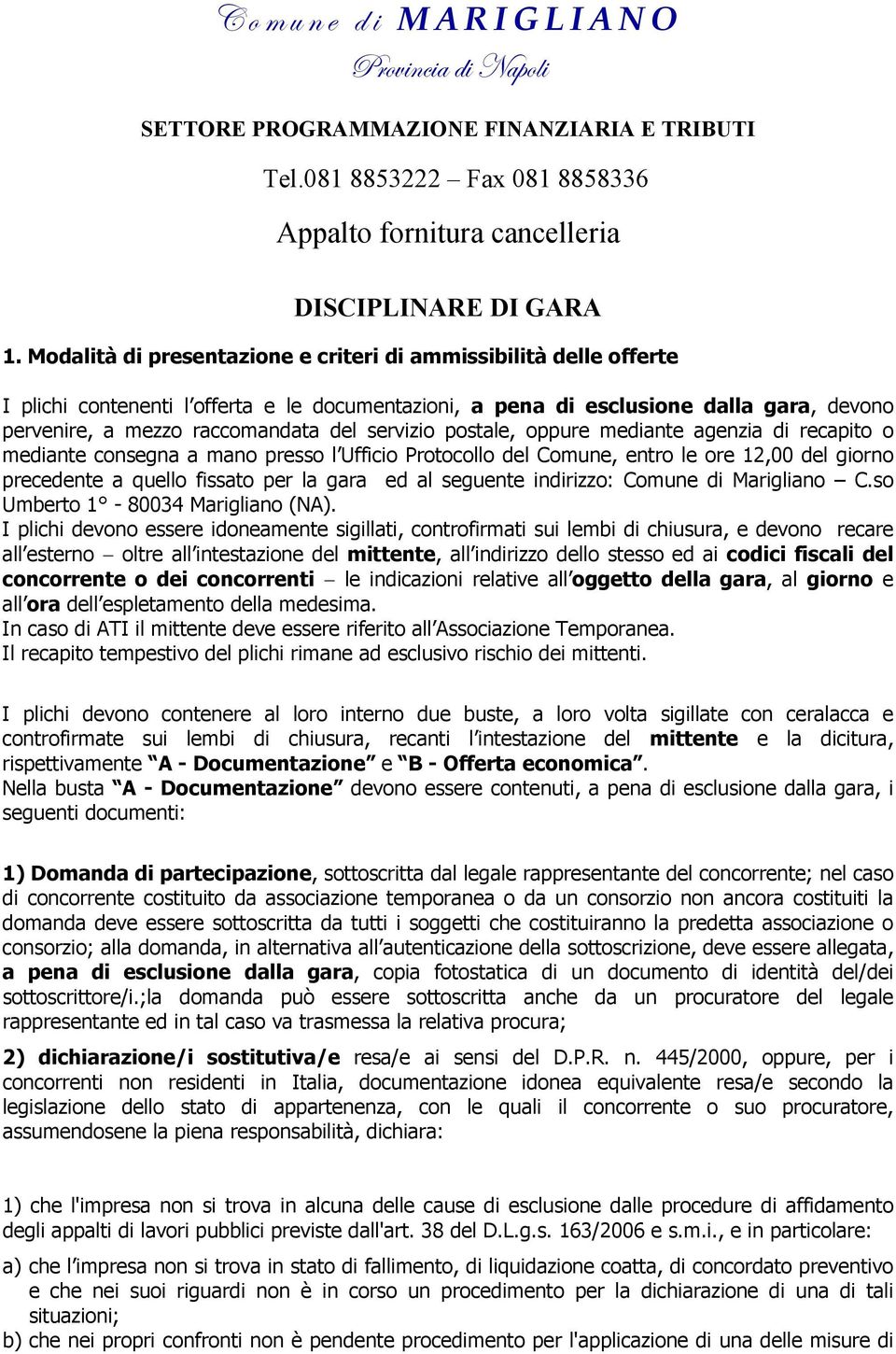 servizio postale, oppure mediante agenzia di recapito o mediante consegna a mano presso l Ufficio Protocollo del Comune, entro le ore 12,00 del giorno precedente a quello fissato per la gara ed al