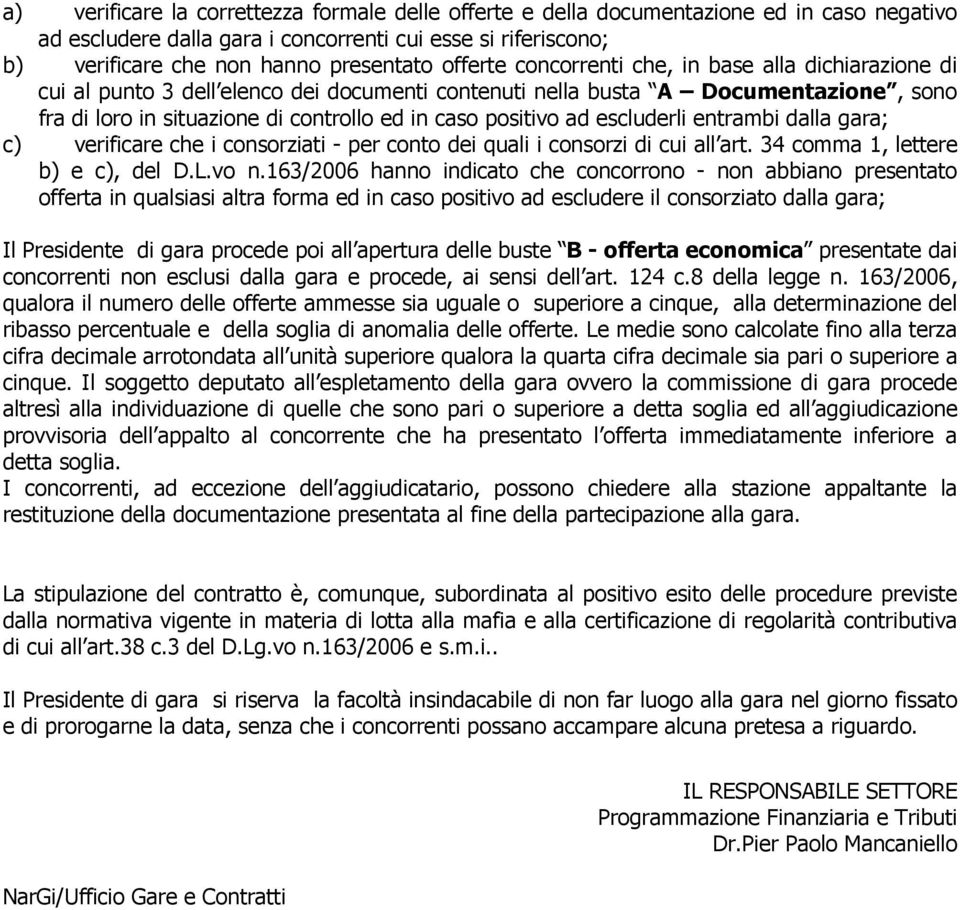 ad escluderli entrambi dalla gara; c) verificare che i consorziati - per conto dei quali i consorzi di cui all art. 34 comma 1, lettere b) e c), del D.L.vo n.