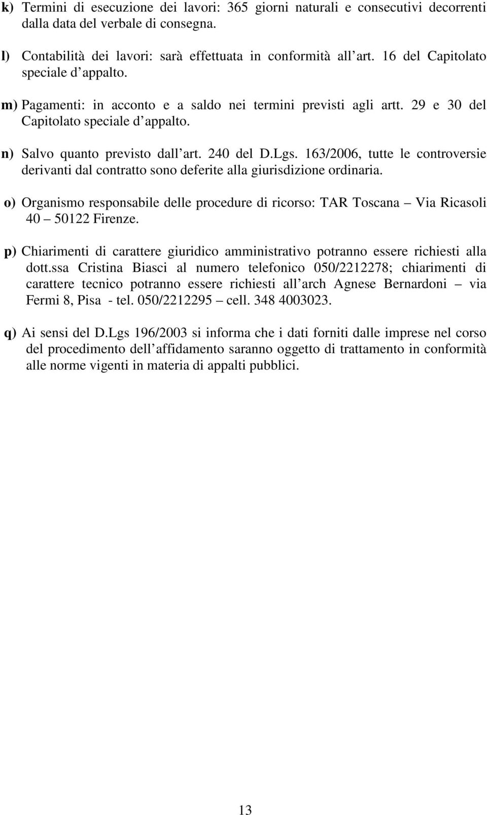 163/2006, tutte le controversie derivanti dal contratto sono deferite alla giurisdizione ordinaria. o) Organismo responsabile delle procedure di ricorso: TAR Toscana Via Ricasoli 40 50122 Firenze.