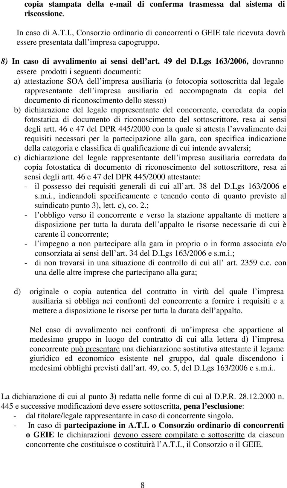 Lgs 163/2006, dovranno essere prodotti i seguenti documenti: a) attestazione SOA dell impresa ausiliaria (o fotocopia sottoscritta dal legale rappresentante dell impresa ausiliaria ed accompagnata da