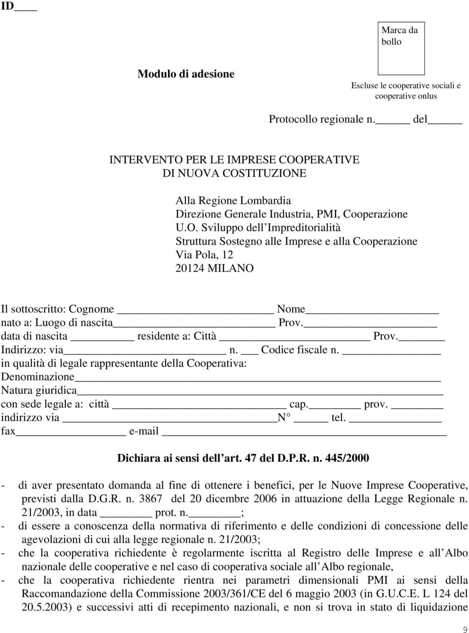 data di nascita residente a: Città Prov. Indirizzo: via n. Codice fiscale n. in qualità di legale rappresentante della Cooperativa: Denominazione Natura giuridica con sede legale a: città cap. prov.