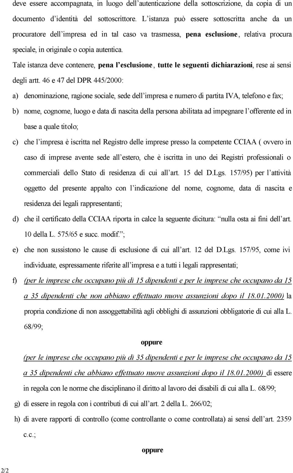 Tale istanza deve contenere, pena l esclusione, tutte le seguenti dichiarazioni, rese ai sensi degli artt.