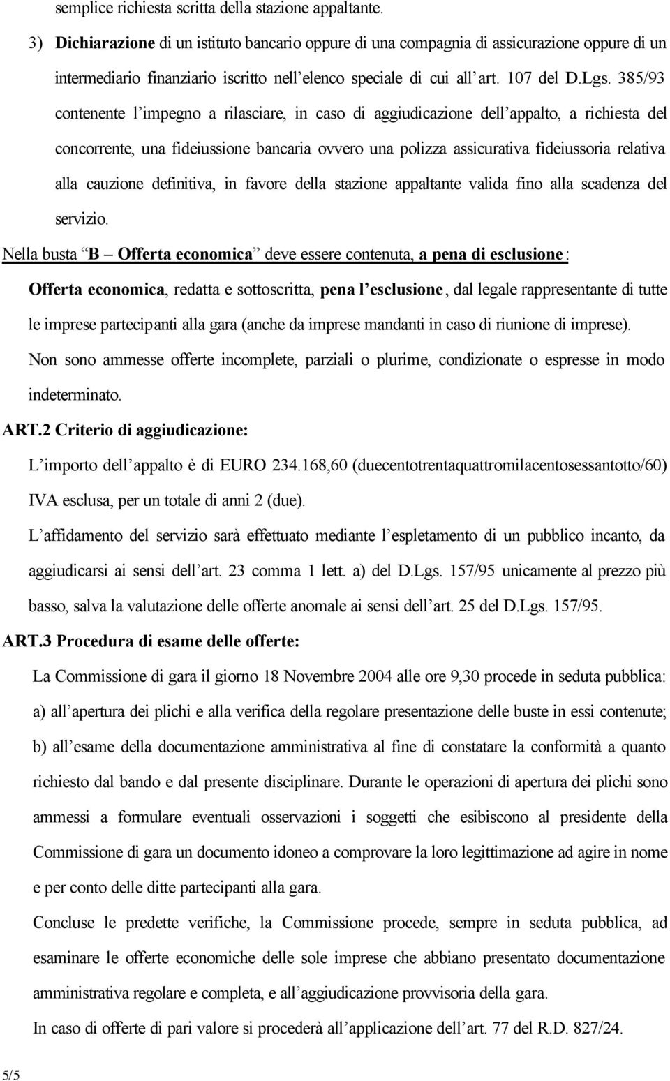 385/93 contenente l impegno a rilasciare, in caso di aggiudicazione dell appalto, a richiesta del concorrente, una fideiussione bancaria ovvero una polizza assicurativa fideiussoria relativa alla