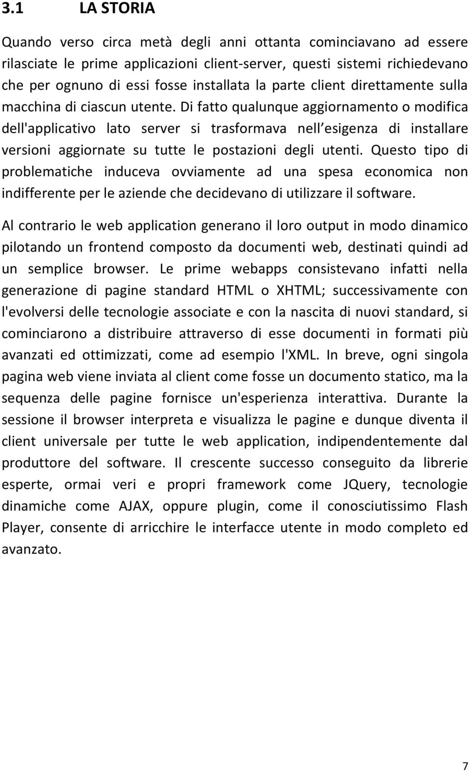 Di fatto qualunque aggiornamento o modifica dell'applicativo lato server si trasformava nell esigenza di installare versioni aggiornate su tutte le postazioni degli utenti.