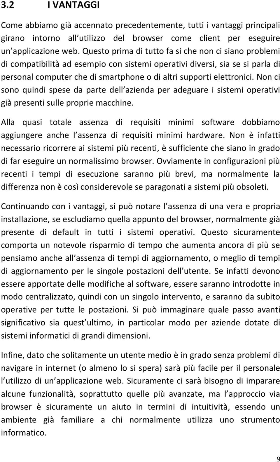 Non ci sono quindi spese da parte dell azienda per adeguare i sistemi operativi già presenti sulle proprie macchine.