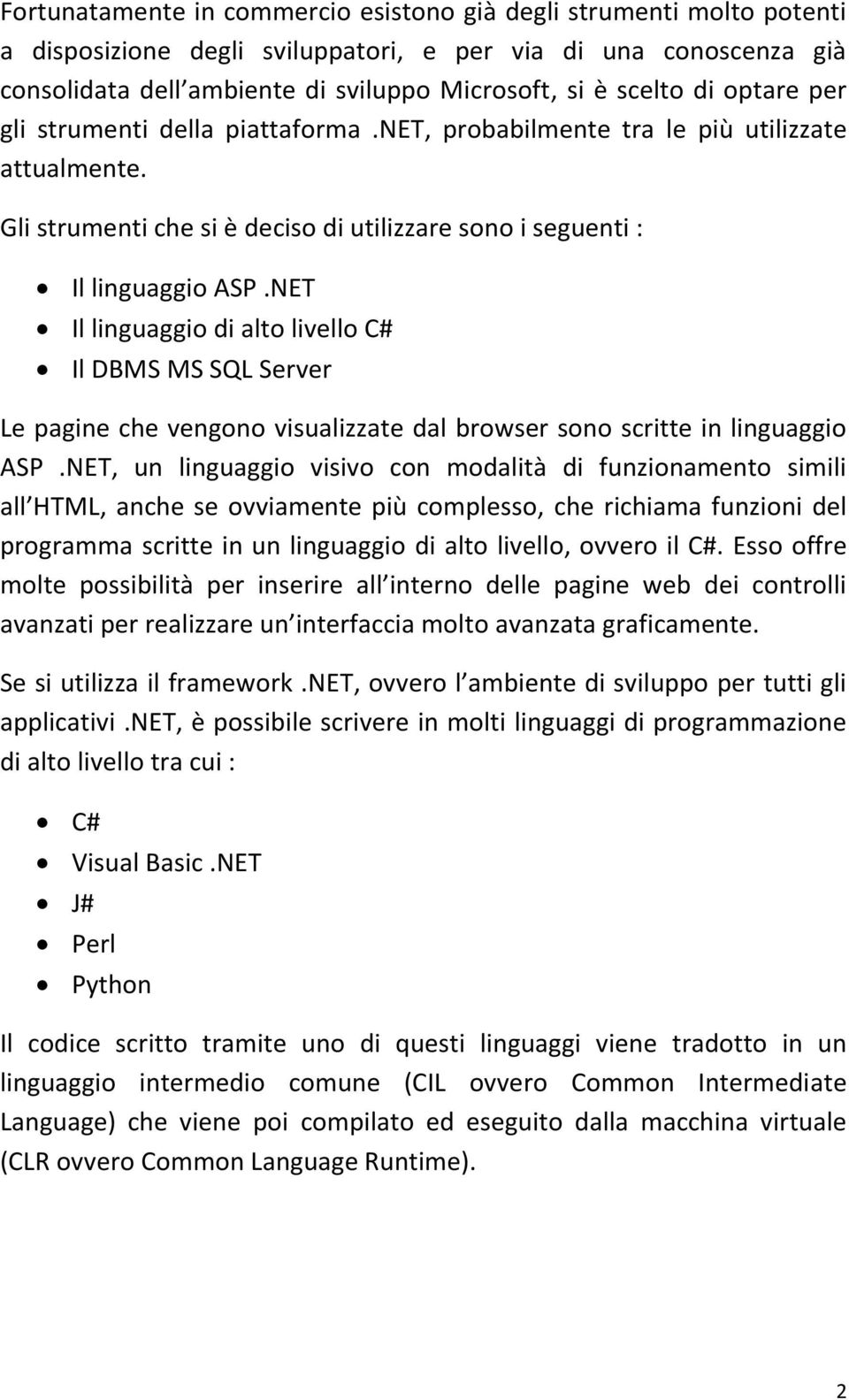 NET Il linguaggio di alto livello C# Il DBMS MS SQL Server Le pagine che vengono visualizzate dal browser sono scritte in linguaggio ASP.