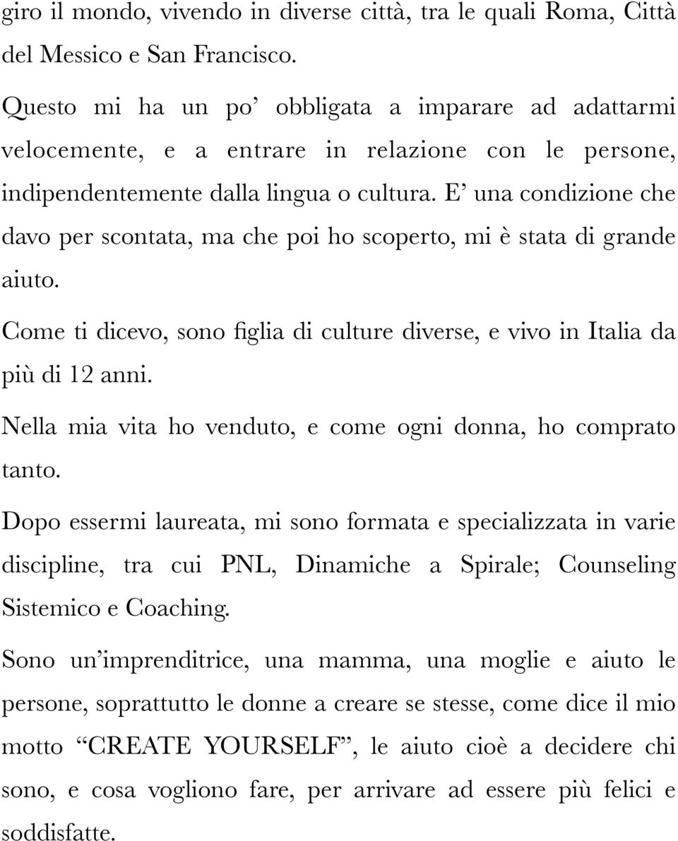 E una condizione che davo per scontata, ma che poi ho scoperto, mi è stata di grande aiuto. Come ti dicevo, sono figlia di culture diverse, e vivo in Italia da più di 12 anni.