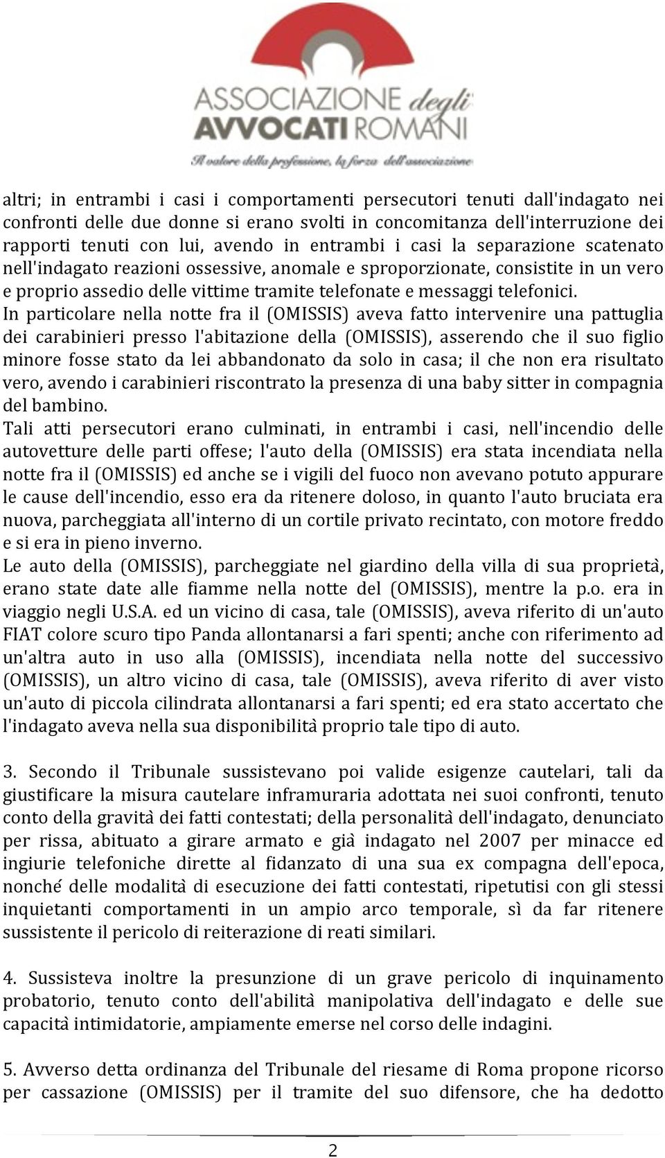 In particolare nella notte fra il (OMISSIS) aveva fatto intervenire una pattuglia dei carabinieri presso l'abitazione della (OMISSIS), asserendo che il suo \iglio minore fosse stato da lei