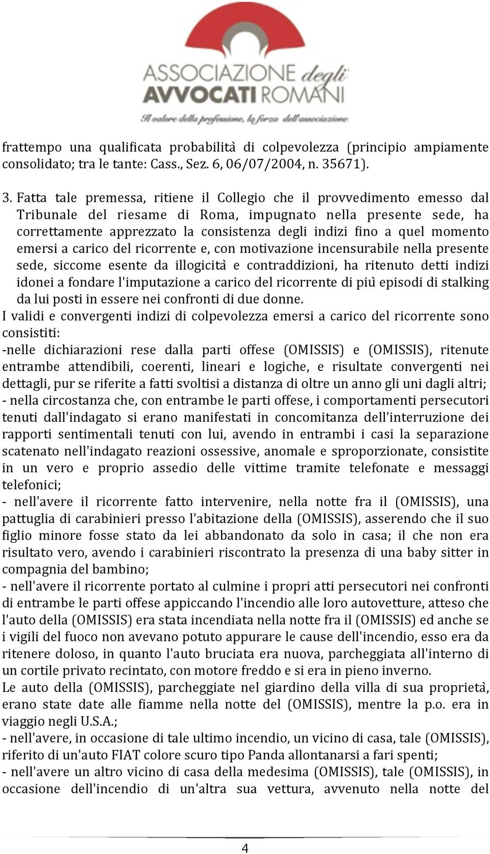 Fatta tale premessa, ritiene il Collegio che il provvedimento emesso dal Tribunale del riesame di Roma, impugnato nella presente sede, ha correttamente apprezzato la consistenza degli indizi \ino a