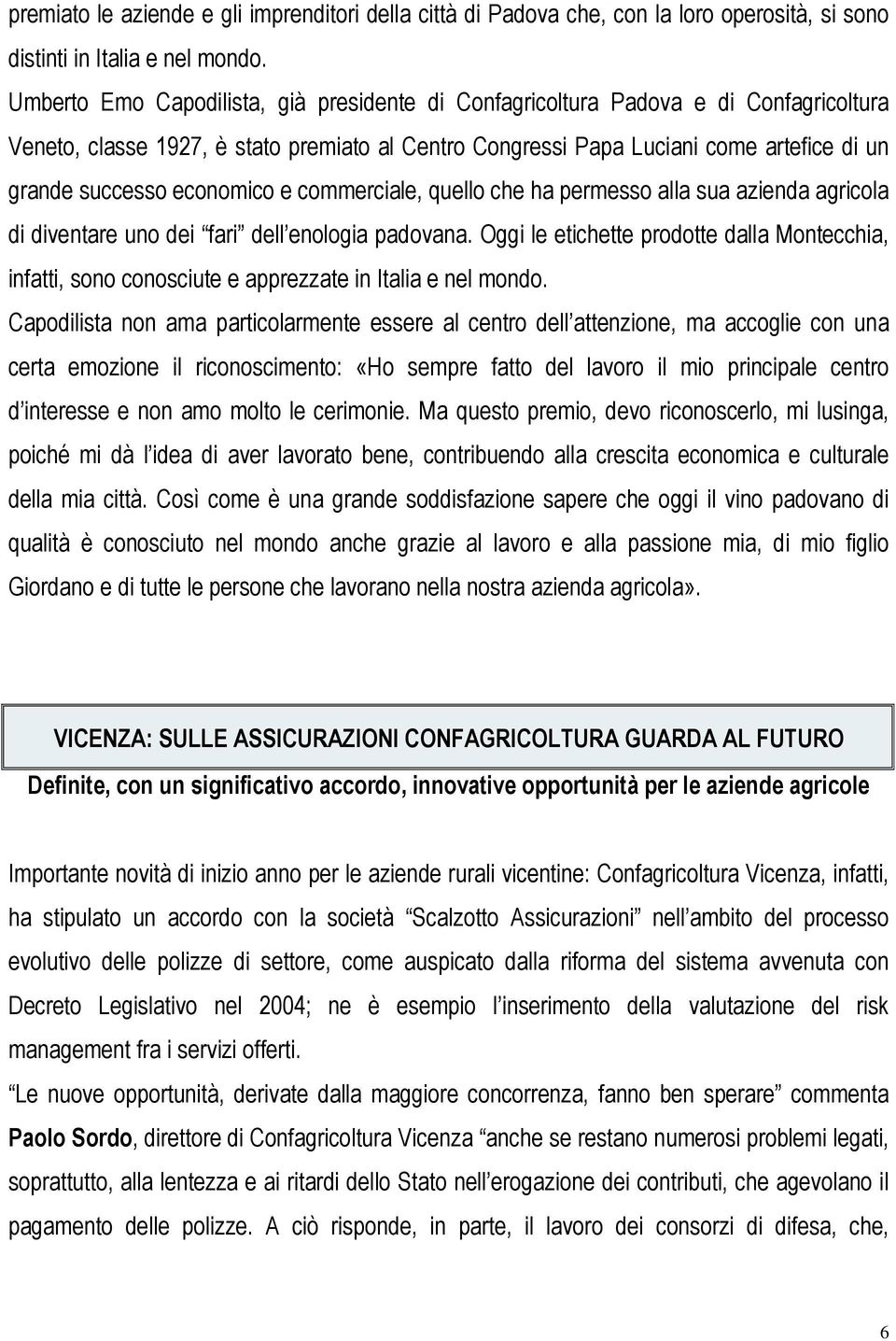 economico e commerciale, quello che ha permesso alla sua azienda agricola di diventare uno dei fari dell enologia padovana.