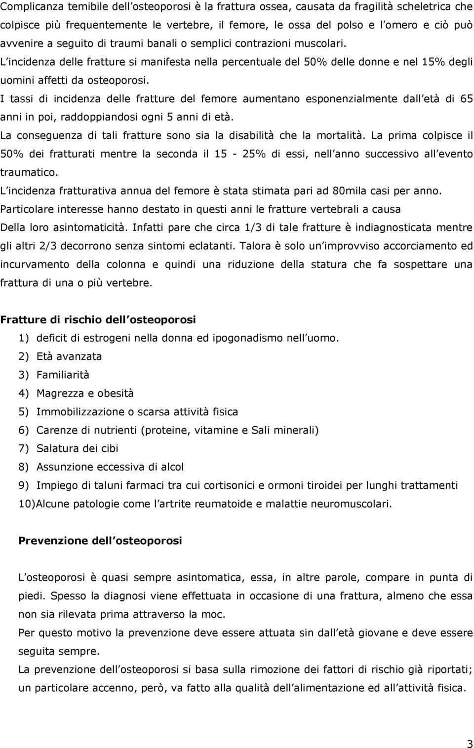 I tassi di incidenza delle fratture del femore aumentano esponenzialmente dall età di 65 anni in poi, raddoppiandosi ogni 5 anni di età.