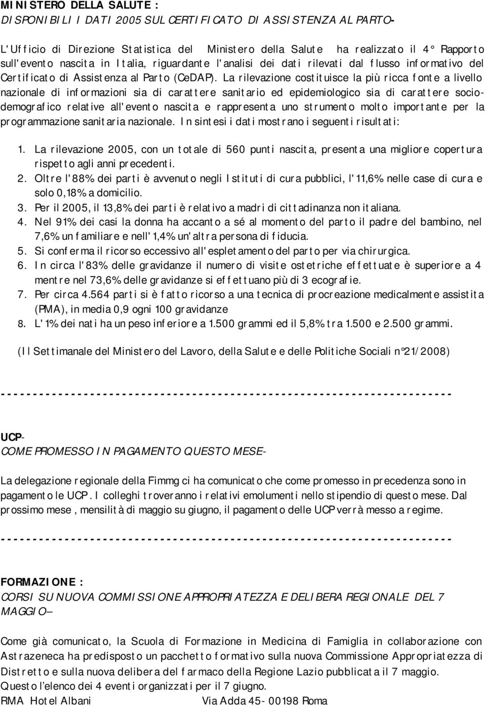 La rilevazione costituisce la più ricca fonte a livello nazionale di informazioni sia di carattere sanitario ed epidemiologico sia di carattere sociodemografico relative all'evento nascita e