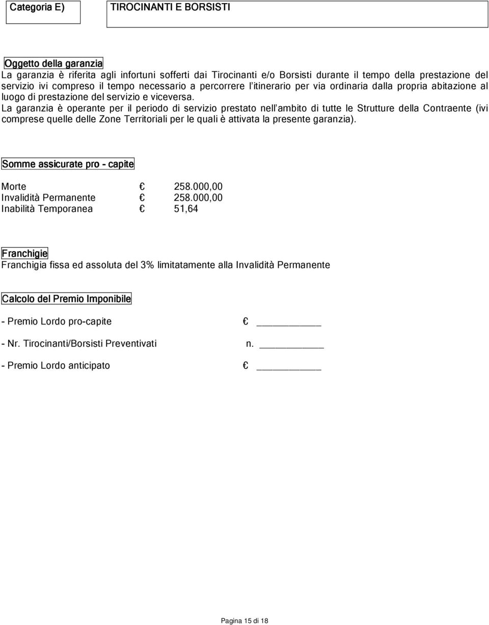 La garanzia è operante per il periodo di servizio prestato nell ambito di tutte le Strutture della Contraente (ivi comprese quelle delle Zone Territoriali per le quali è attivata la presente