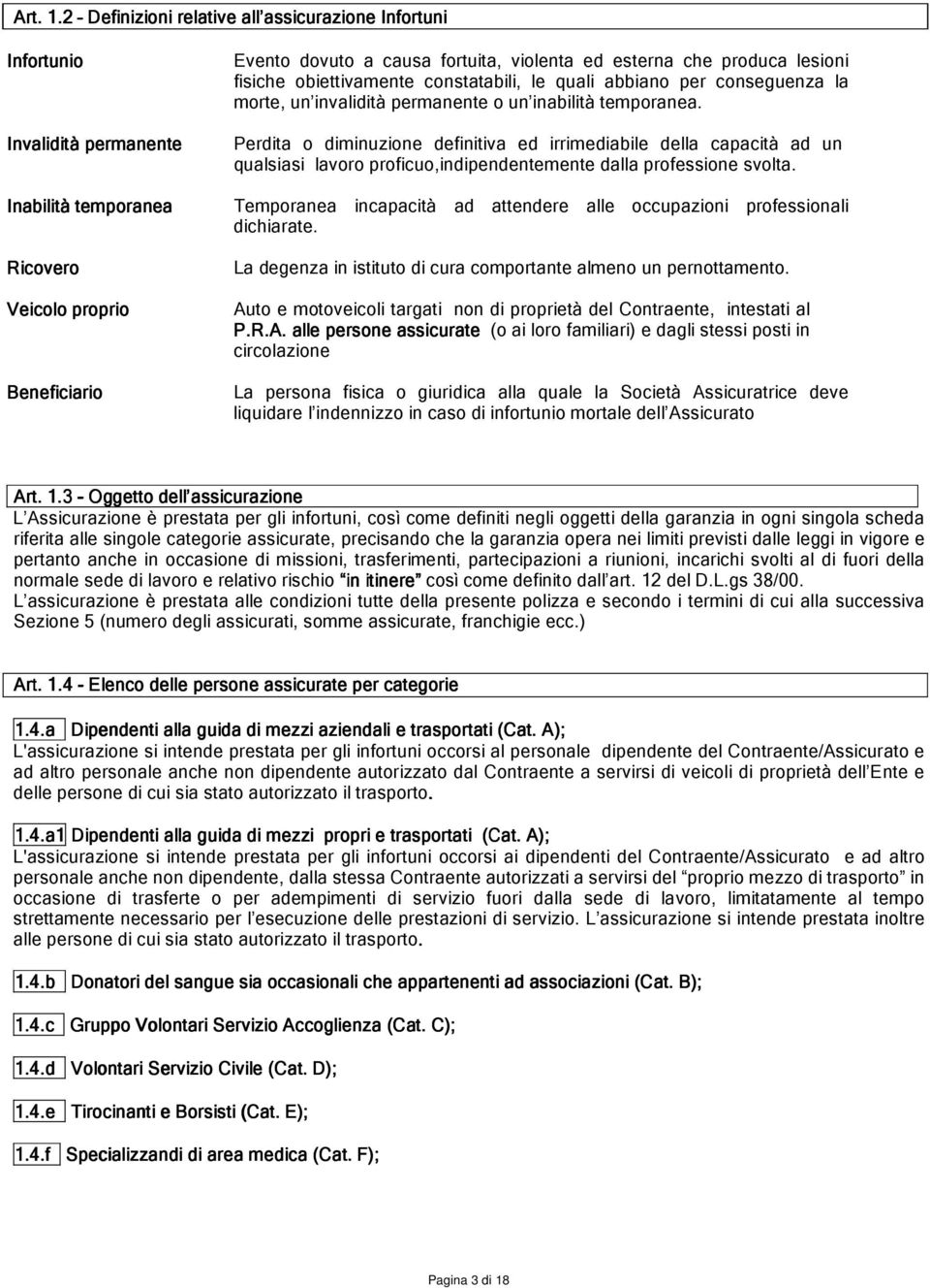 ed esterna che produca lesioni fisiche obiettivamente constatabili, le quali abbiano per conseguenza la morte, un invalidità permanente o un inabilità temporanea.