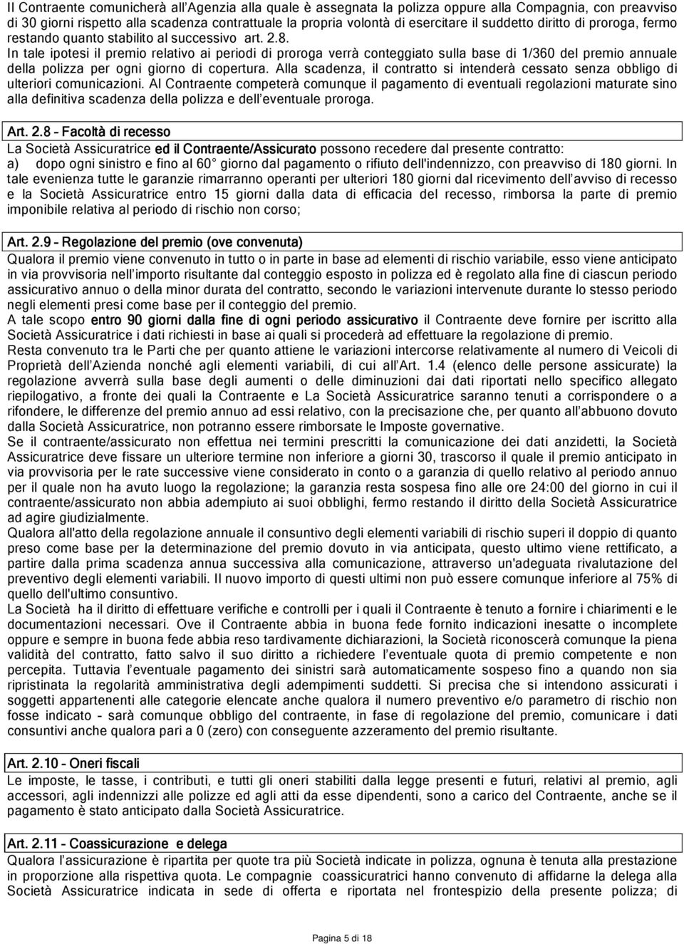 In tale ipotesi il premio relativo ai periodi di proroga verrà conteggiato sulla base di 1/360 del premio annuale della polizza per ogni giorno di copertura.