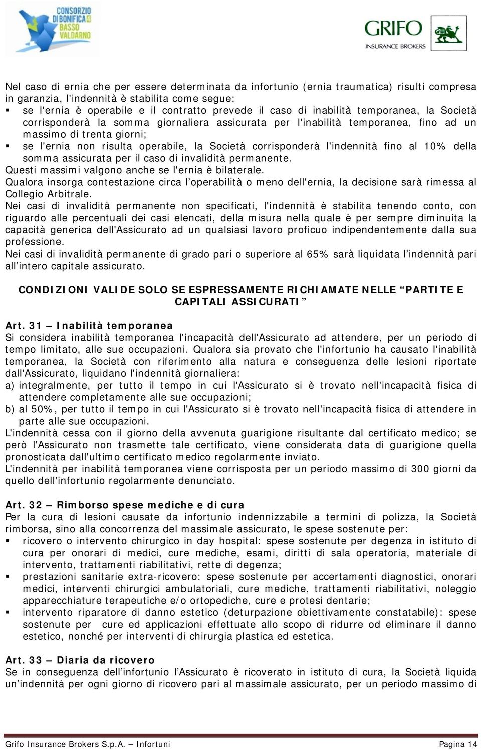 corrisponderà l'indennità fino al 10% della somma assicurata per il caso di invalidità permanente. Questi massimi valgono anche se l'ernia è bilaterale.