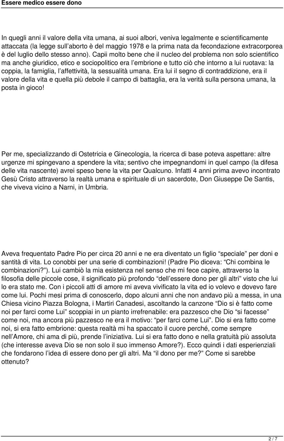 Capii molto bene che il nucleo del problema non solo scientifico ma anche giuridico, etico e sociopolitico era l embrione e tutto ciò che intorno a lui ruotava: la coppia, la famiglia, l affettività,