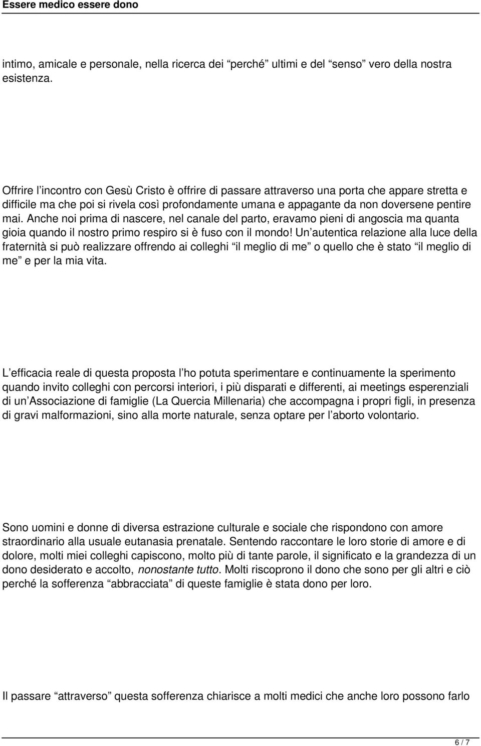 Anche noi prima di nascere, nel canale del parto, eravamo pieni di angoscia ma quanta gioia quando il nostro primo respiro si è fuso con il mondo!