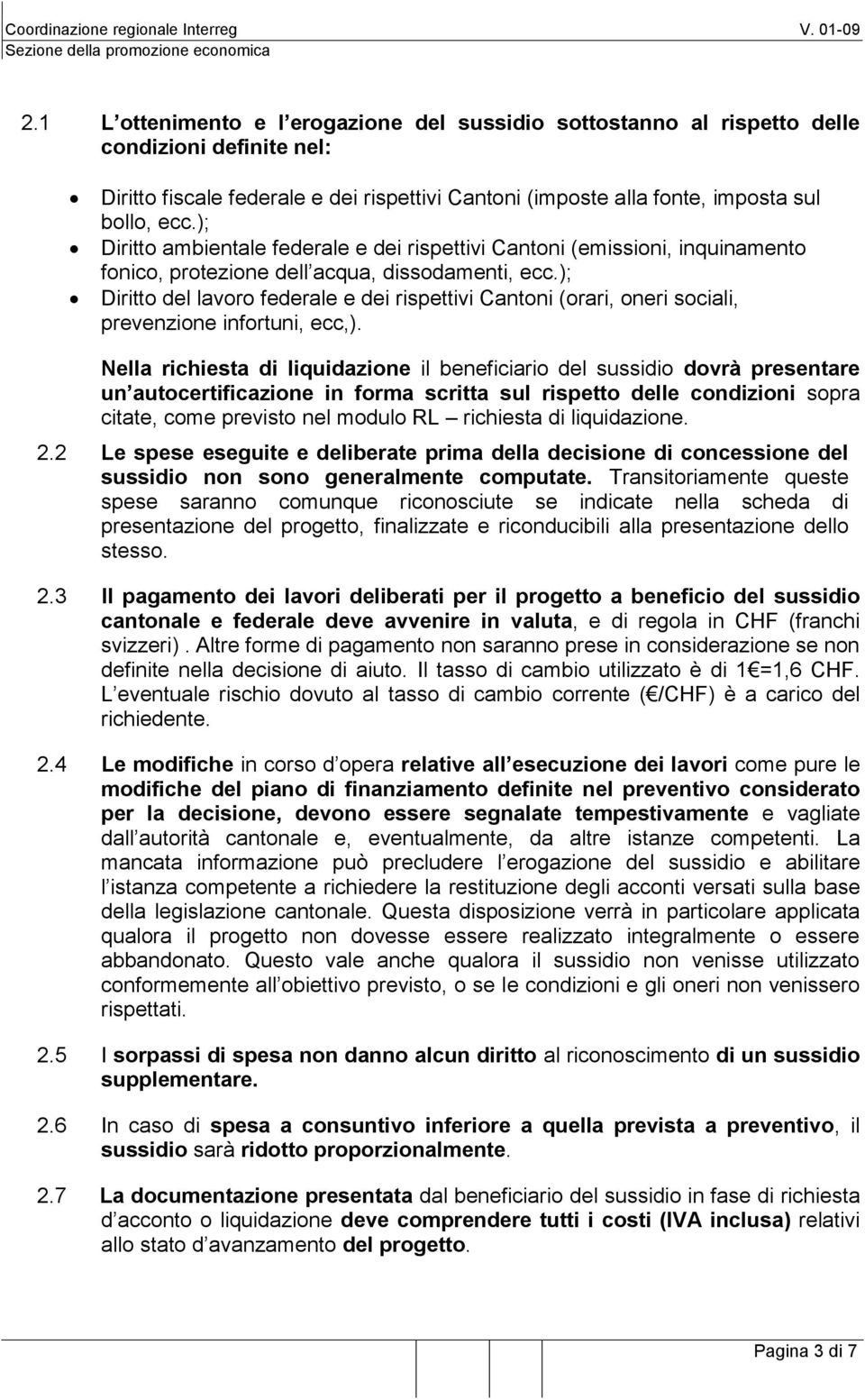 ); Diritto del lavoro federale e dei rispettivi Cantoni (orari, oneri sociali, prevenzione infortuni, ecc,).