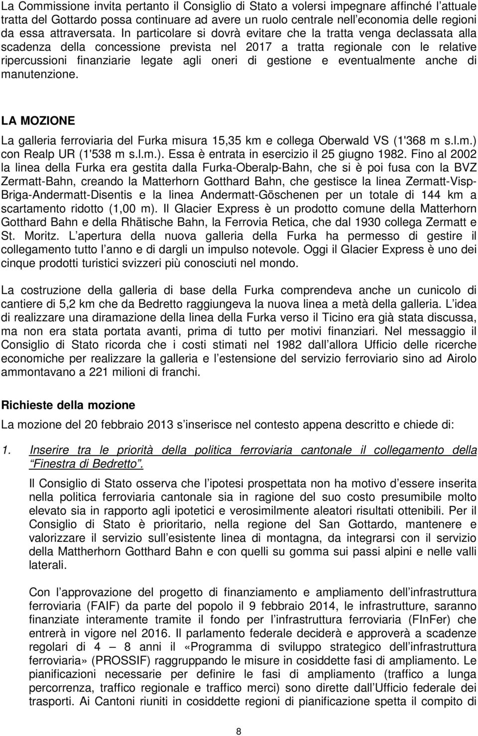 In particolare si dovrà evitare che la tratta venga declassata alla scadenza della concessione prevista nel 2017 a tratta regionale con le relative ripercussioni finanziarie legate agli oneri di