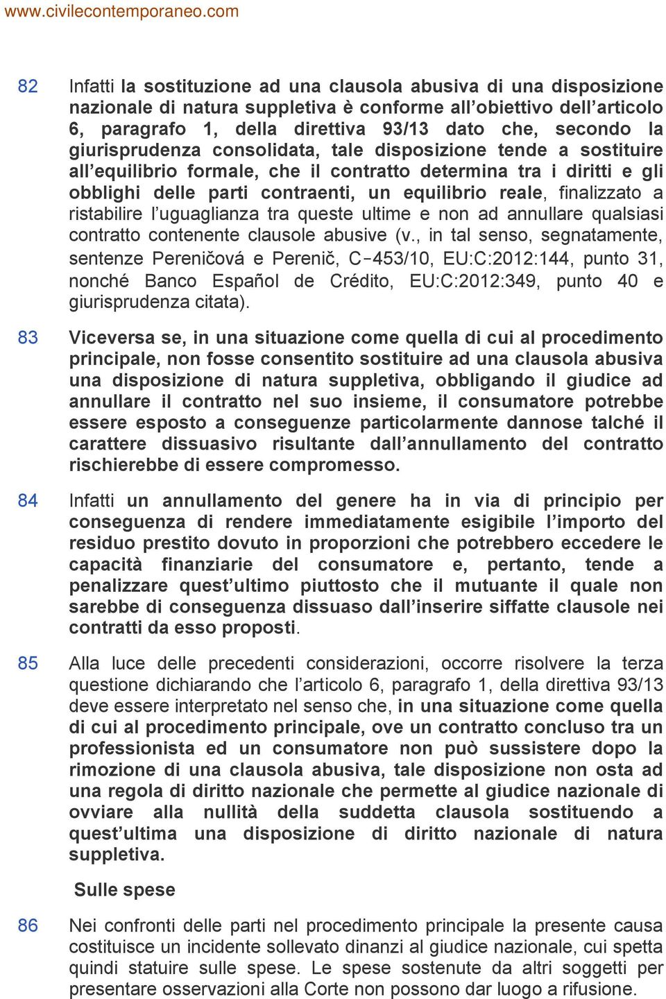 finalizzato a ristabilire l uguaglianza tra queste ultime e non ad annullare qualsiasi contratto contenente clausole abusive (v.