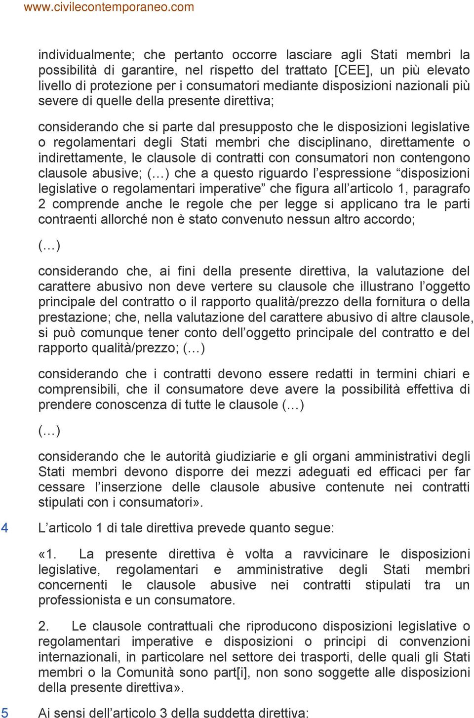 direttamente o indirettamente, le clausole di contratti con consumatori non contengono clausole abusive; ( ) che a questo riguardo l espressione disposizioni legislative o regolamentari imperative