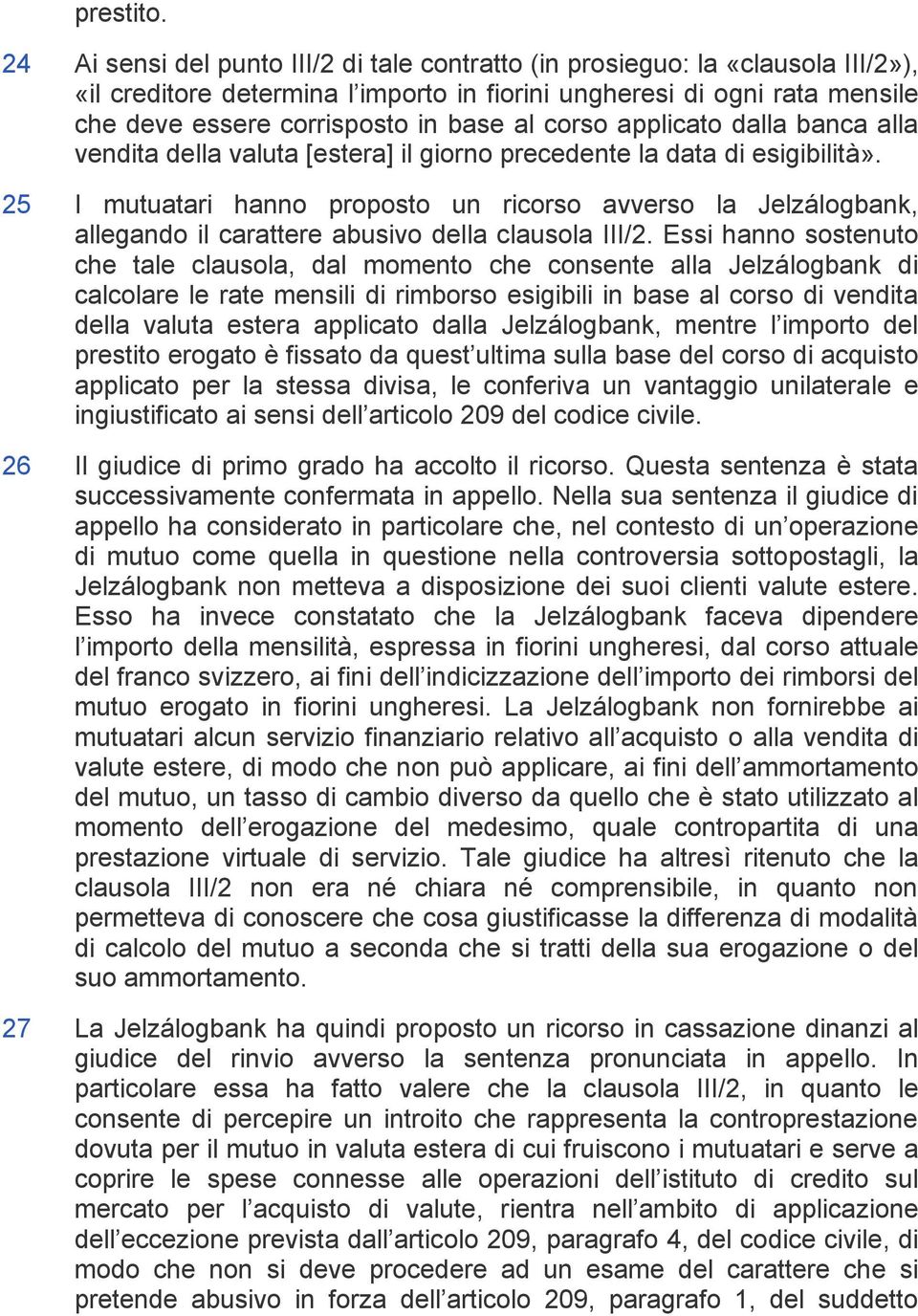 corso applicato dalla banca alla vendita della valuta [estera] il giorno precedente la data di esigibilità».