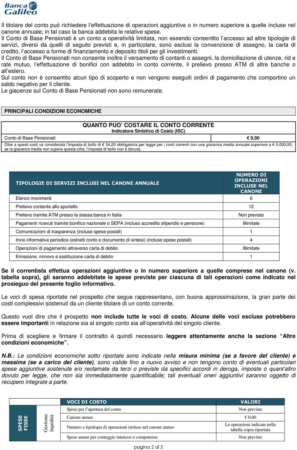 convenzione di assegno, la carta di credito, l accesso a forme di finanziamento e deposito titoli per gli investimenti.