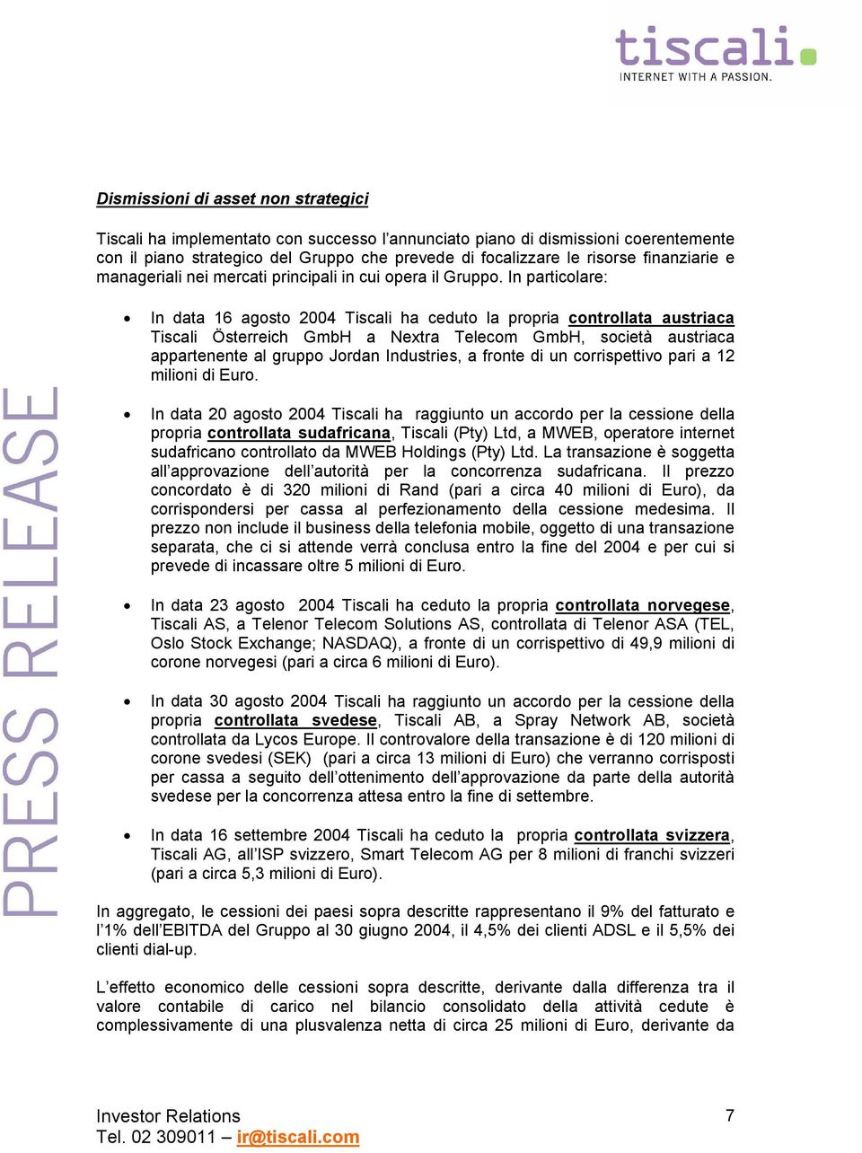 In particolare: In data 16 agosto 2004 Tiscali ha ceduto la propria controllata austriaca Tiscali Österreich GmbH a Nextra Telecom GmbH, società austriaca appartenente al gruppo Jordan Industries, a