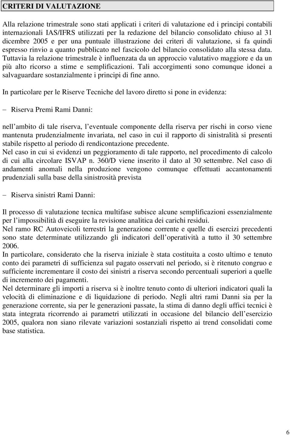 Tuttavia la relazione trimestrale è influenzata da un approccio valutativo maggiore e da un più alto ricorso a stime e semplificazioni.