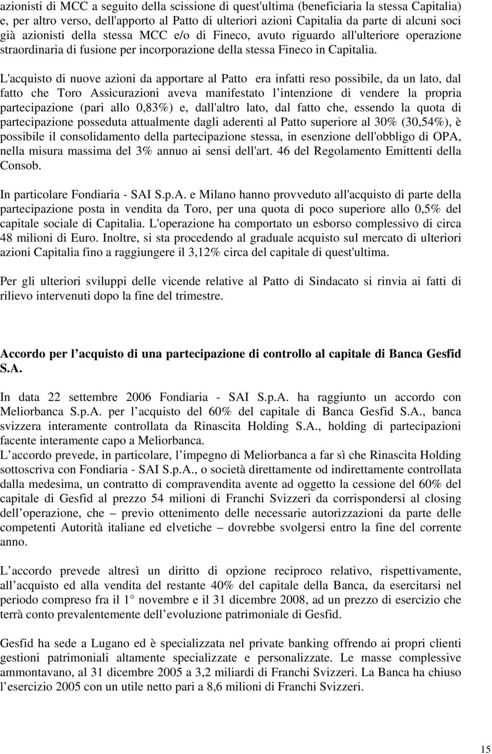 L'acquisto di nuove azioni da apportare al Patto era infatti reso possibile, da un lato, dal fatto che Toro Assicurazioni aveva manifestato l intenzione di vendere la propria partecipazione (pari