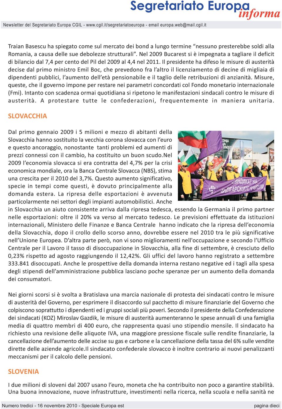 Il presidente ha difeso le misure di austerità decise dal primo ministro Emil Boc, che prevedono fra l altro il licenziamento di decine di migliaia di dipendenti pubblici, l aumento dell età