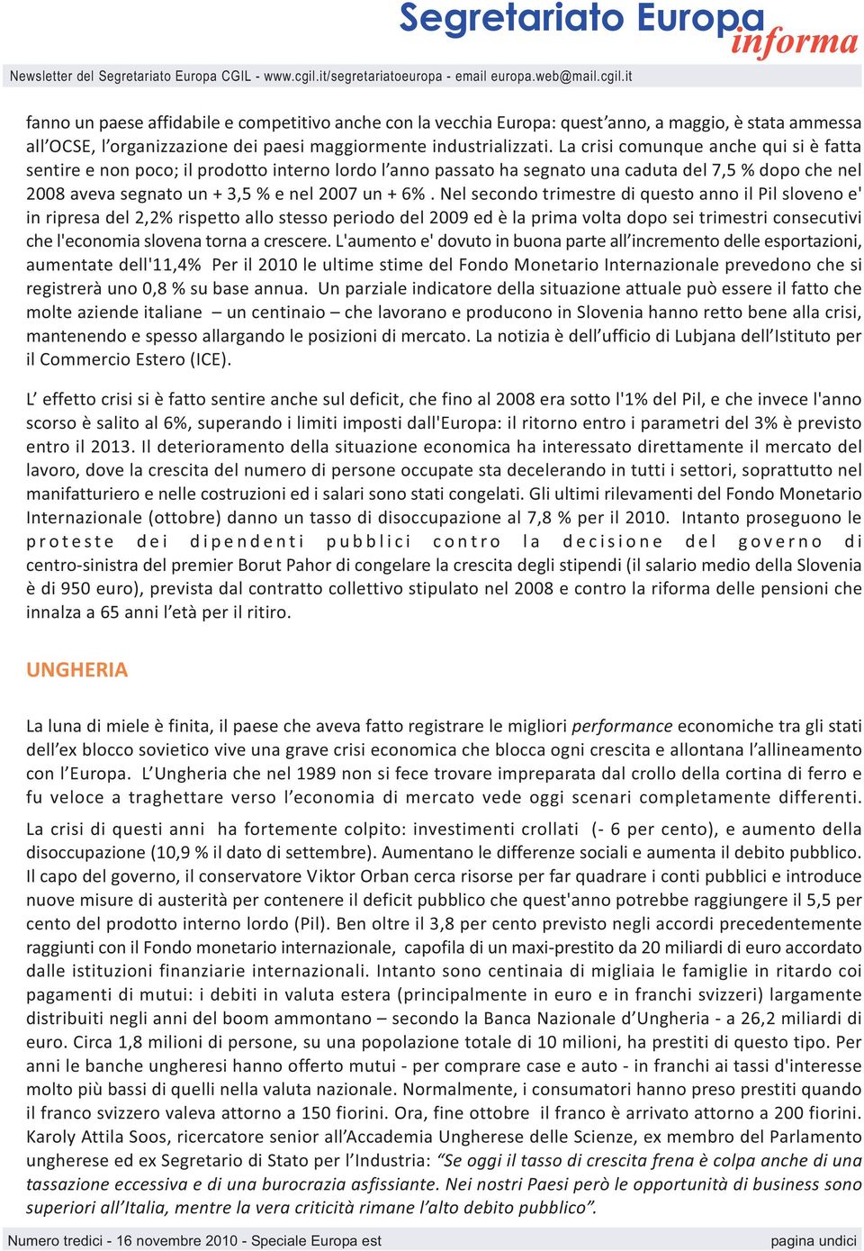 Nel secondo trimestre di questo anno il Pil sloveno e' in ripresa del 2,2% rispetto allo stesso periodo del 2009 ed è la prima volta dopo sei trimestri consecutivi che l'economia slovena torna a