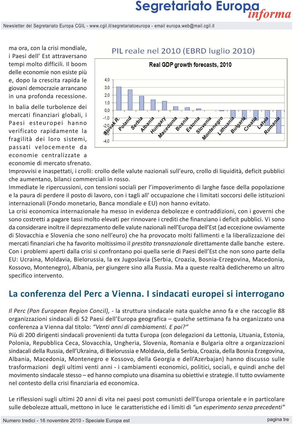 In balia delle turbolenze dei mercati finanziari globali, i Paesi esteuropei hanno verificato rapidamente la fragilità dei loro sistemi, passati velocemente da economie centralizzate a economie di