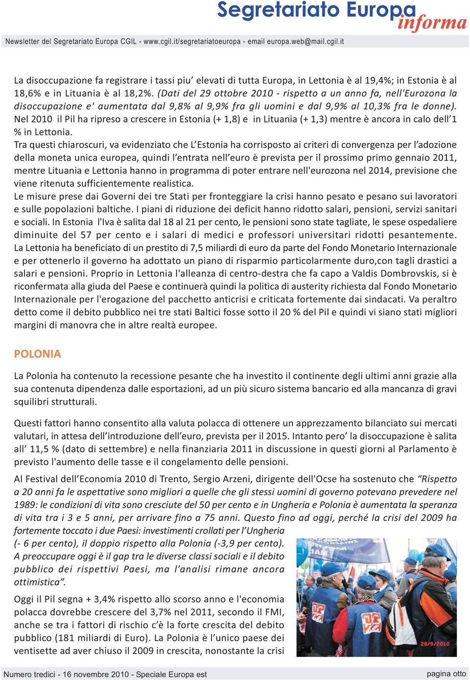 Nel 2010 il Pil ha ripreso a crescere in Estonia (+ 1,8) e in Lituania (+ 1,3) mentre è ancora in calo dell 1 % in Lettonia.