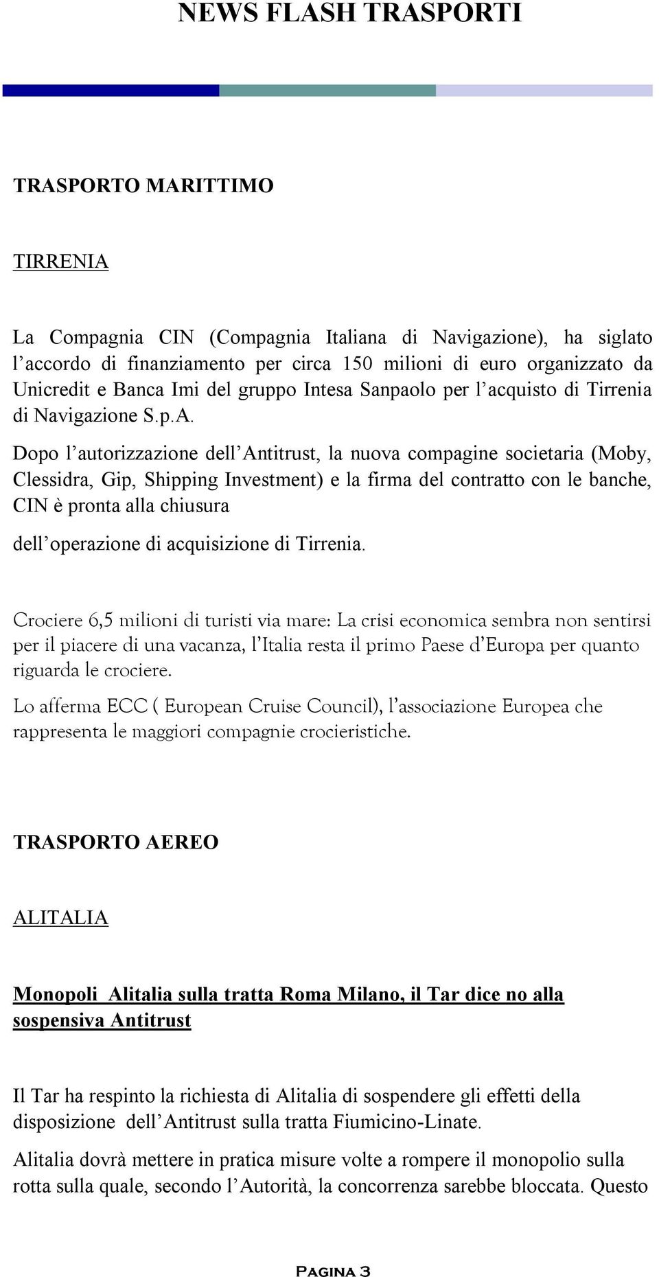 Dopo l autorizzazione dell Antitrust, la nuova compagine societaria (Moby, Clessidra, Gip, Shipping Investment) e la firma del contratto con le banche, CIN è pronta alla chiusura dell operazione di