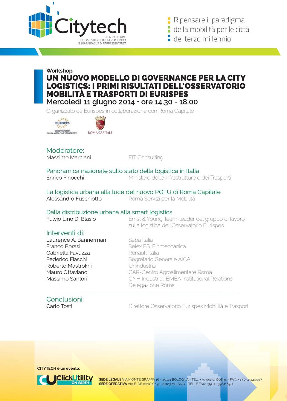 00 Organizzato da Eurispes in collaborazione con Roma Capitale Moderatore: Massimo Marciani FIT Consulting Panoramica nazionale sullo stato della logistica in Italia Enrico Finocchi Ministero delle