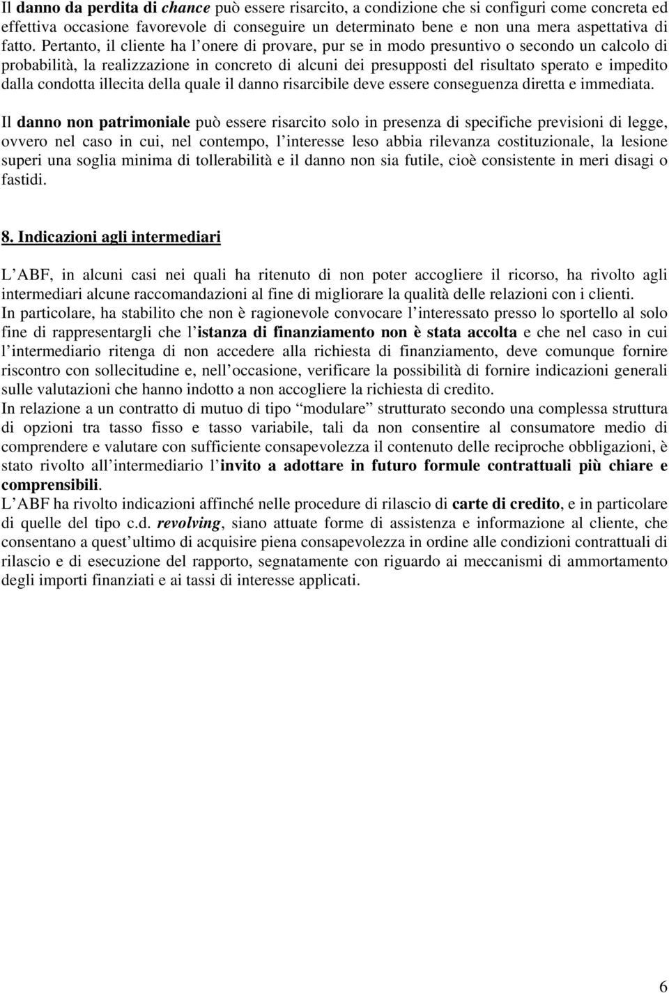 dalla condotta illecita della quale il danno risarcibile deve essere conseguenza diretta e immediata.