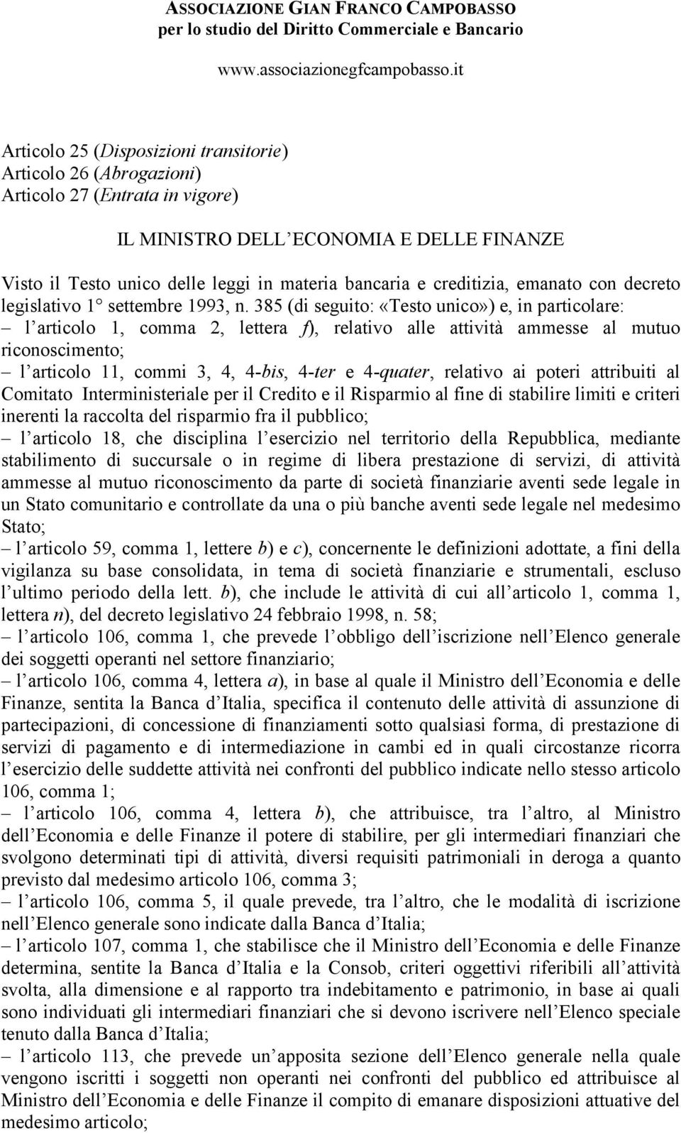 385 (di seguito: «Testo unico») e, in particolare: l articolo 1, comma 2, lettera f), relativo alle attività ammesse al mutuo riconoscimento; l articolo 11, commi 3, 4, 4-bis, 4-ter e 4-quater,