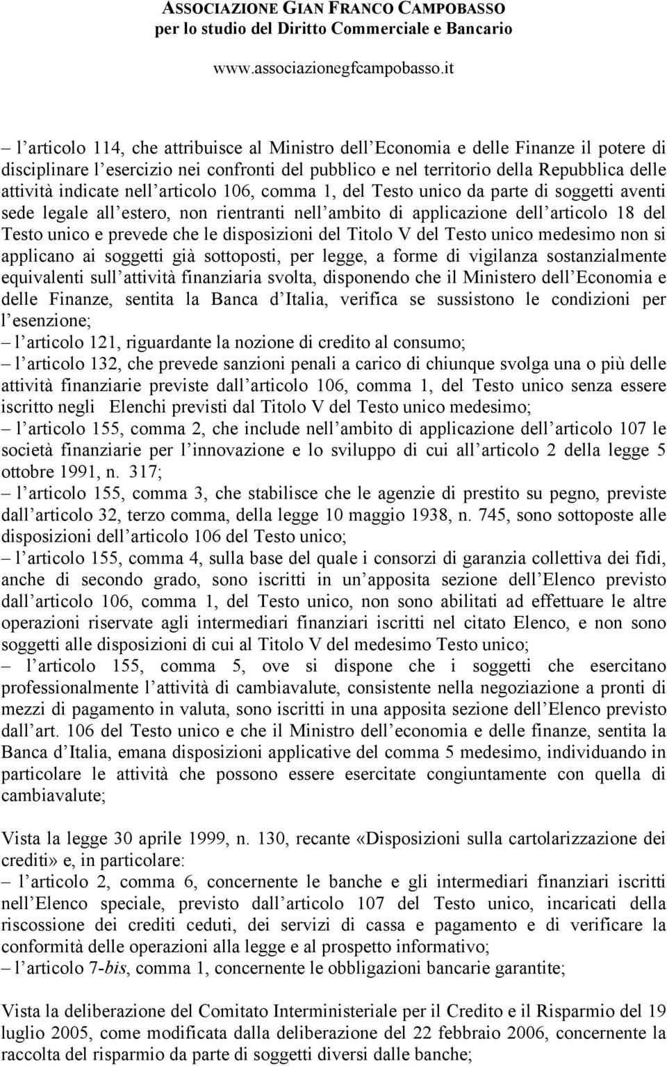 disposizioni del Titolo V del Testo unico medesimo non si applicano ai soggetti già sottoposti, per legge, a forme di vigilanza sostanzialmente equivalenti sull attività finanziaria svolta,