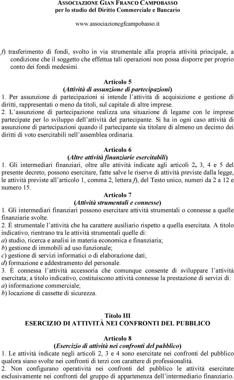 Per assunzione di partecipazioni si intende l attività di acquisizione e gestione di diritti, rappresentati o meno da titoli, sul capitale di altre imprese. 2.