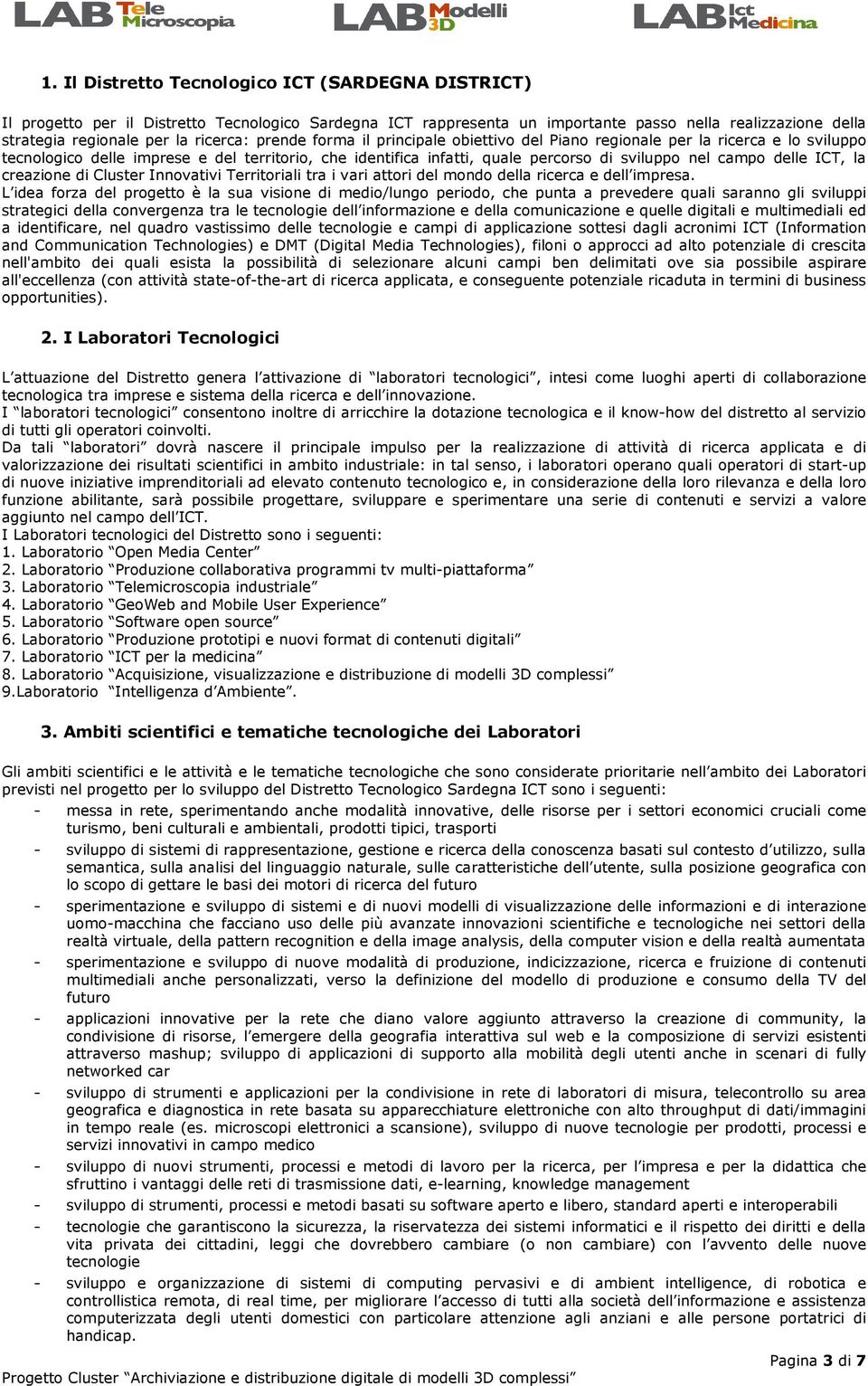 ICT, la creazione di Cluster Innovativi Territoriali tra i vari attori del mondo della ricerca e dell impresa.